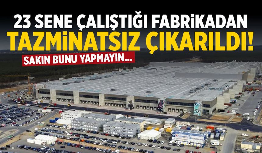 23 sene çalıştığı fabrikadan tazminatsız çıkarıldı! Sakın bunu yapmayın...