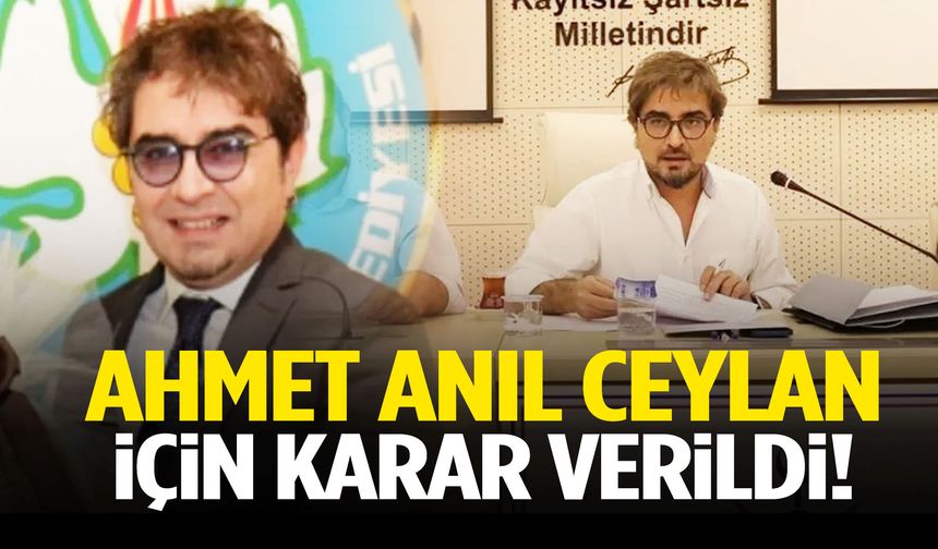 Ahmet Anıl Ceylan için karar çıktı!