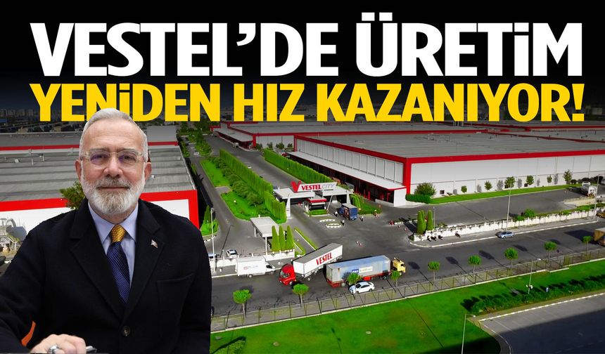 Vestel’de üretim yeniden hız kazanıyor!