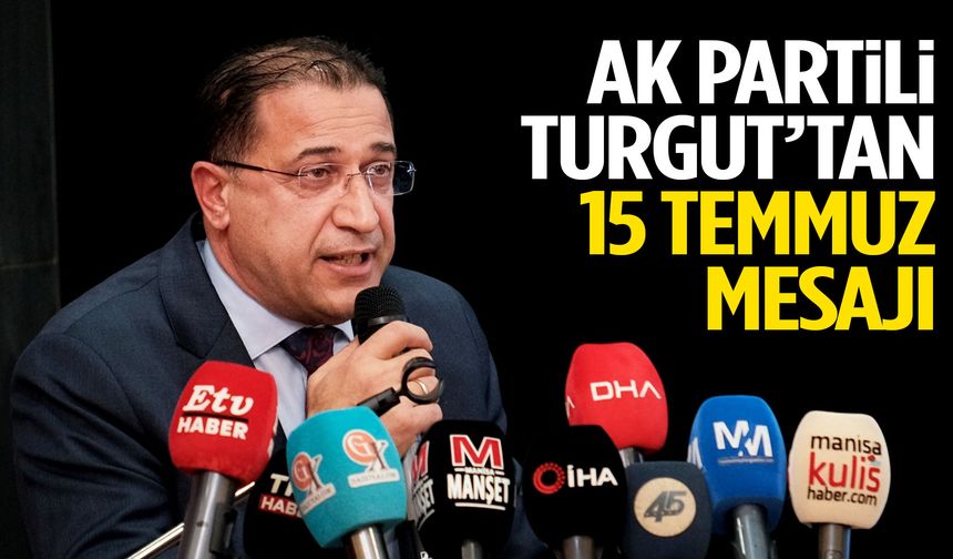 AK Partili Turgut’tan 15 Temmuz mesajı!