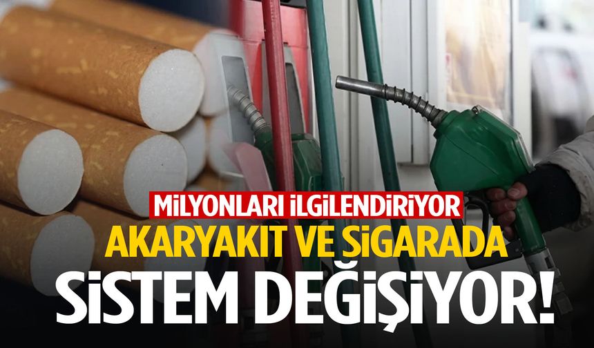 Akaryakıt ve sigarada sistem değişiyor!
