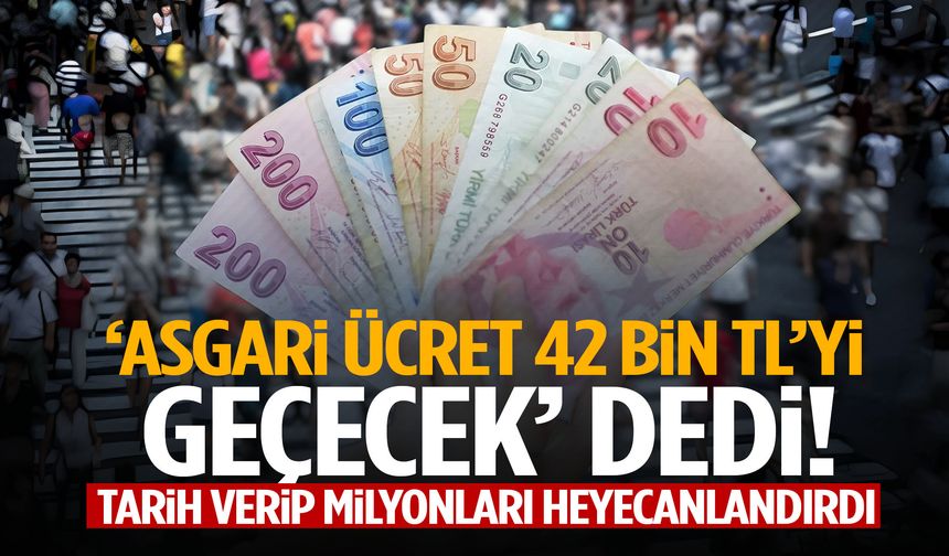Asgari ücret için flaş iddia: ’42 bin TL’yi aşacak’ diyerek tarihi açıkladı