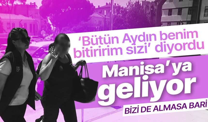 Aydın'ı karıştıran kadın Manisa'ya geliyor!