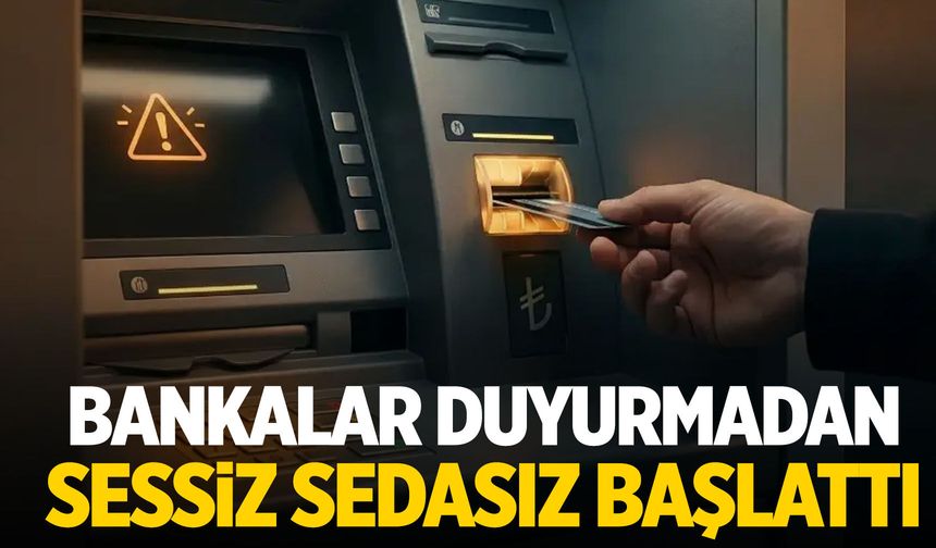 Bankalar duyurmadan sessiz sedasız başladı!