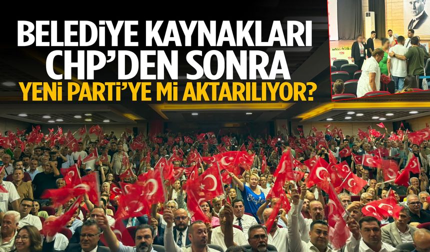Belediye kaynakları CHP’den sonra YENİ Parti’ye mi aktarılıyor?