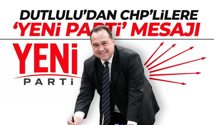 Besim Dutlulu'dan CHP'lilere 'Yeni Parti' mesajı