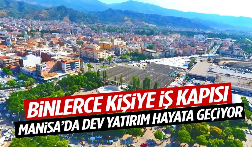 Binlerce kişiye iş kapısı olacak… Manisa’da dev yatırım resmen hayata geçiyor!