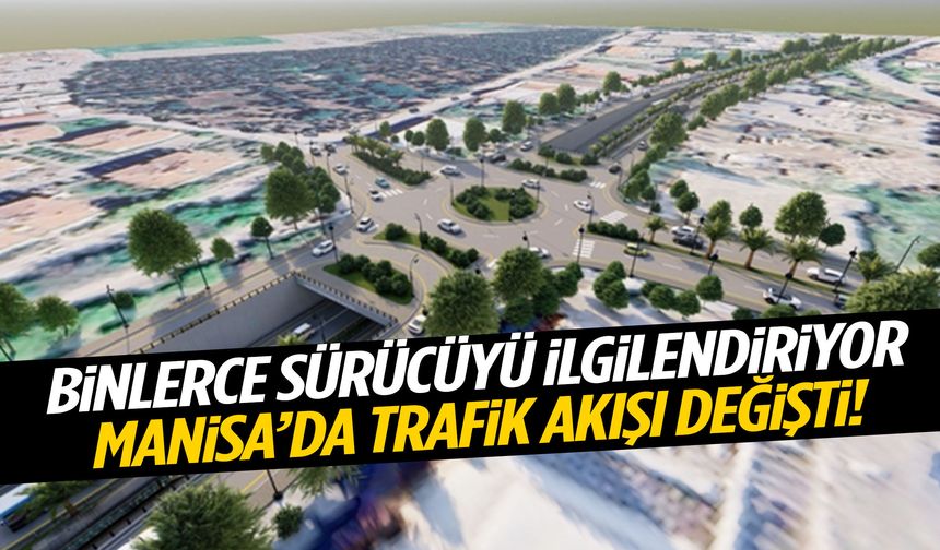 Binlerce sürücüyü ilgilendiriyor… Manisa’da trafik akışı değişti!