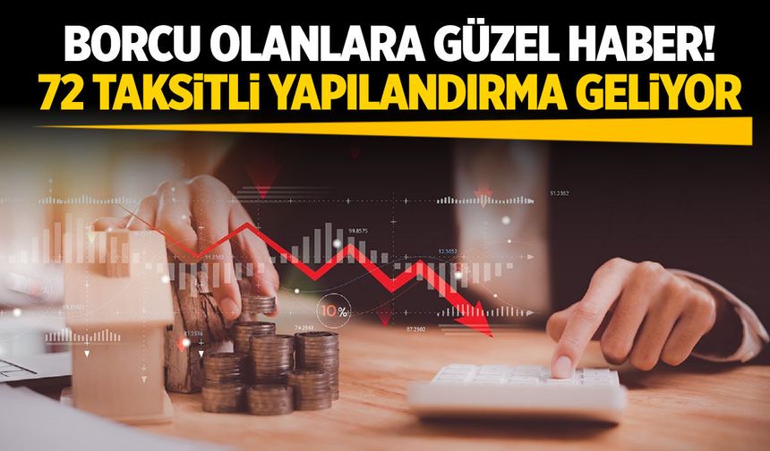 Borcu olanlara güzel haber! 72 taksitli yapılandırma geliyor...