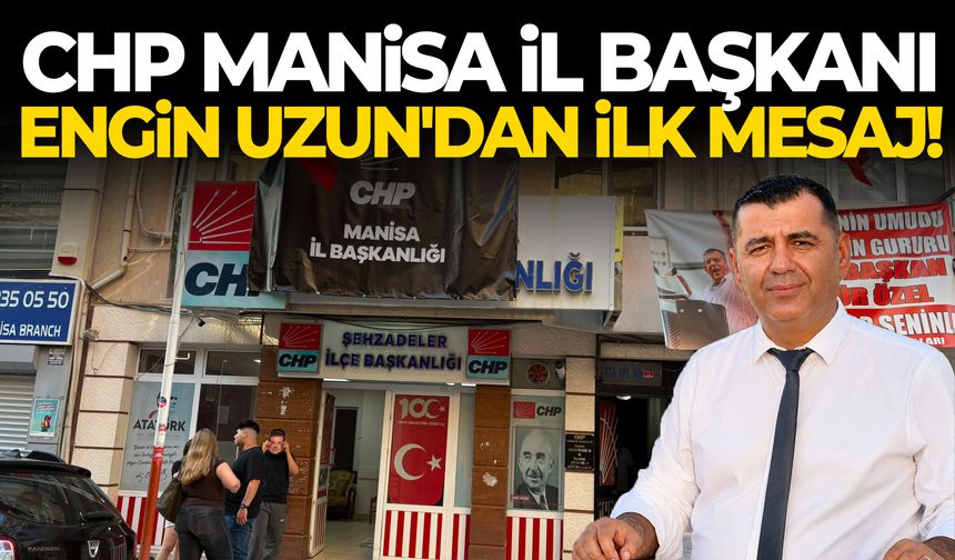 CHP Manisa İl Başkanı Engin Uzun'dan ilk mesaj!