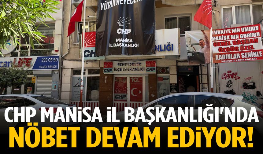 CHP Manisa İl Başkanlığı'nda nöbet sürüyor