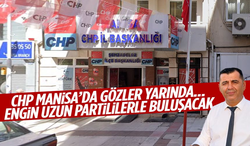 CHP Manisa’da gözler yarında… Engin Uzun partililerle buluşacak