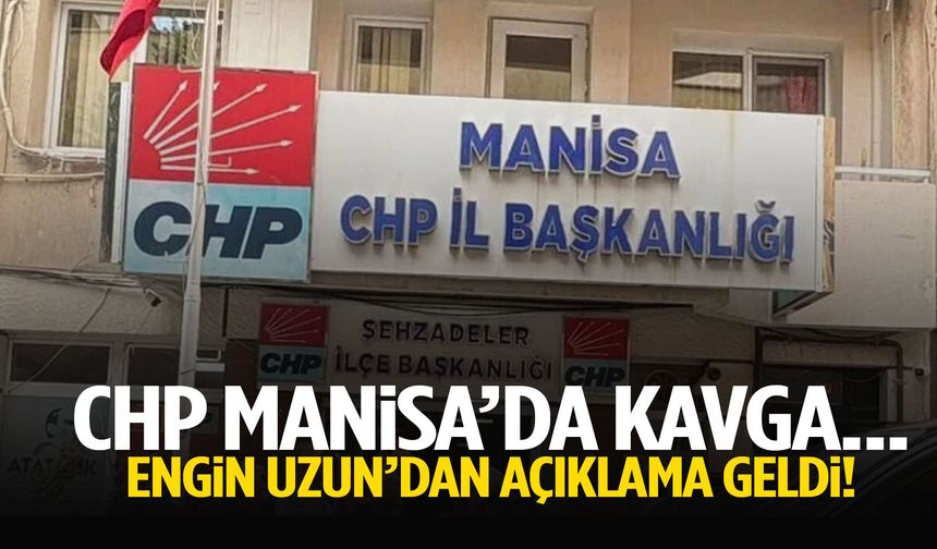 CHP Manisa’da kavga… Engin Uzun’dan açıklama geldi