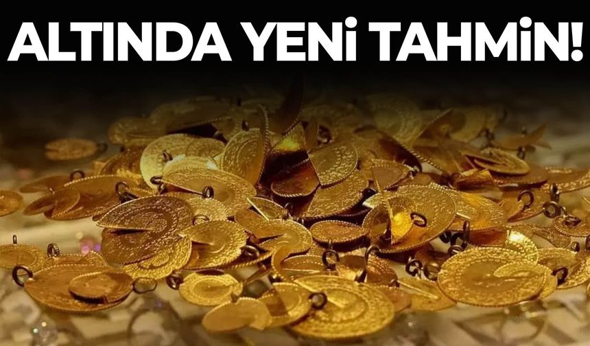 Altın fiyatları için yeni tahmin!
