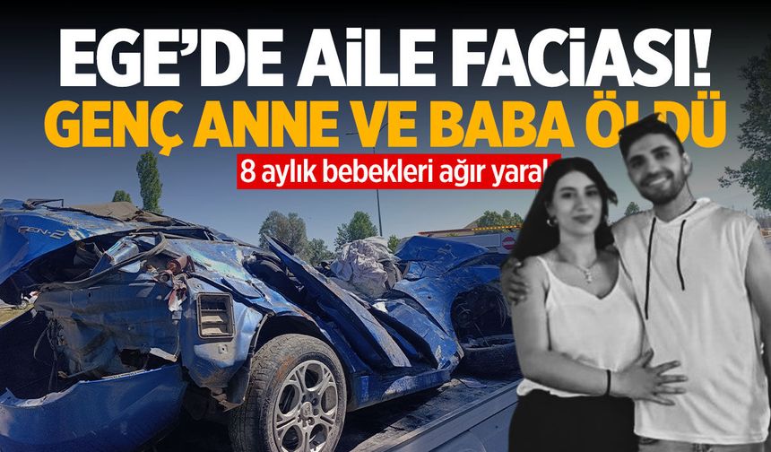 Ege’de aile faciası! Genç anne ve baba öldü… 8 aylık bebekleri ağır yaralı