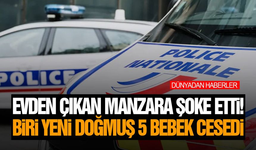 Evden çıkan manzara şoke etti! Biri yeni doğmuş 5 bebek cesedi