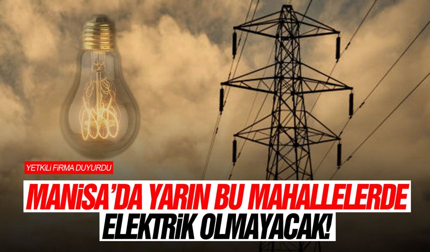 Yetkili firma duyurdu: Manisa'da yarın bu mahallelerde elektrik olmayacak!