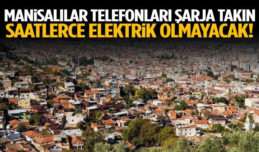 Manisa’da yarın bu mahallelerde elektrik olmayacak!