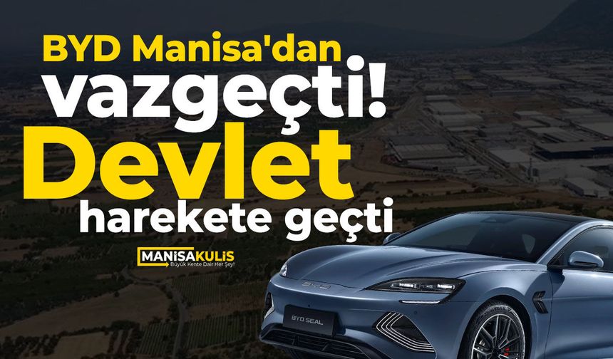 BYD Manisa'dan vazgeçti! Devlet harekete geçti...