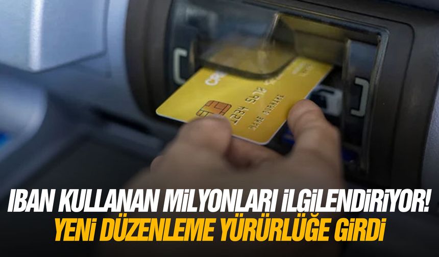 IBAN kullanan milyonları ilgilendiriyor! Yeni düzenleme yürürlüğe girdi