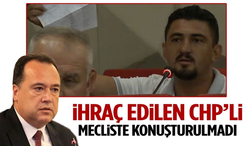 İhraç edilen CHP’li mecliste konuşturulmadı!