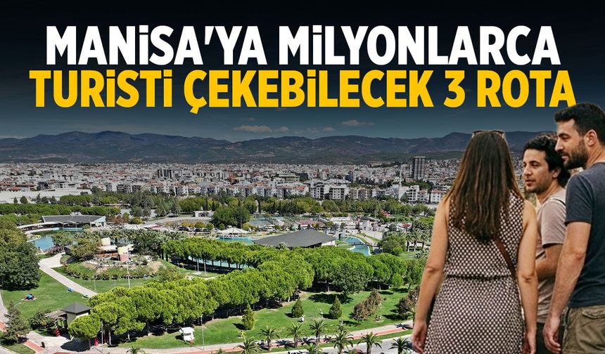 Manisa'ya milyonlarca turisti çekebilecek 3 rota