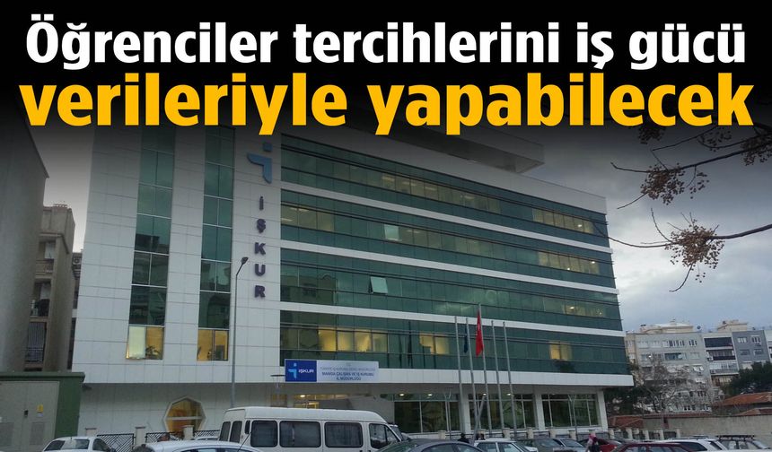 Öğrenciler tercihlerini iş gücü verileriyle yapabilecek