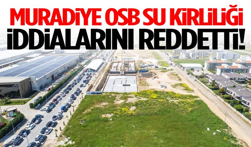 Muradiye OSB, su kirliliği iddialarını reddetti!