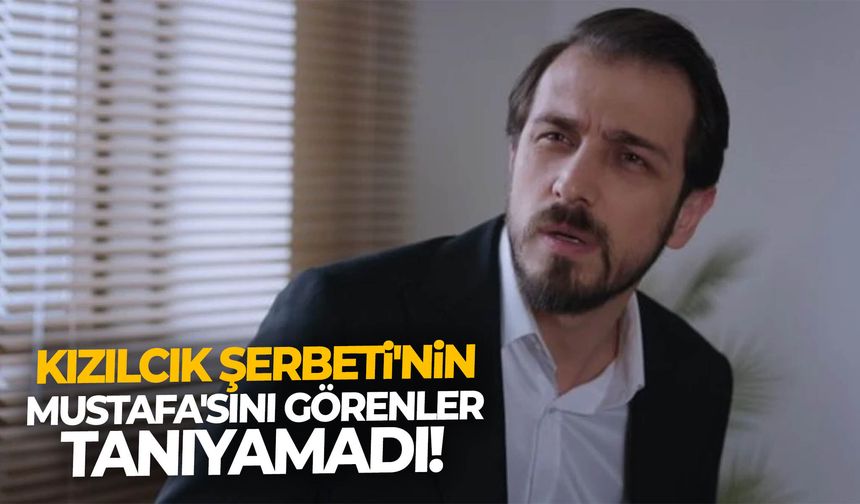 Kızılcık Şerbeti'nin Mustafa'sını görenler tanıyamadı!