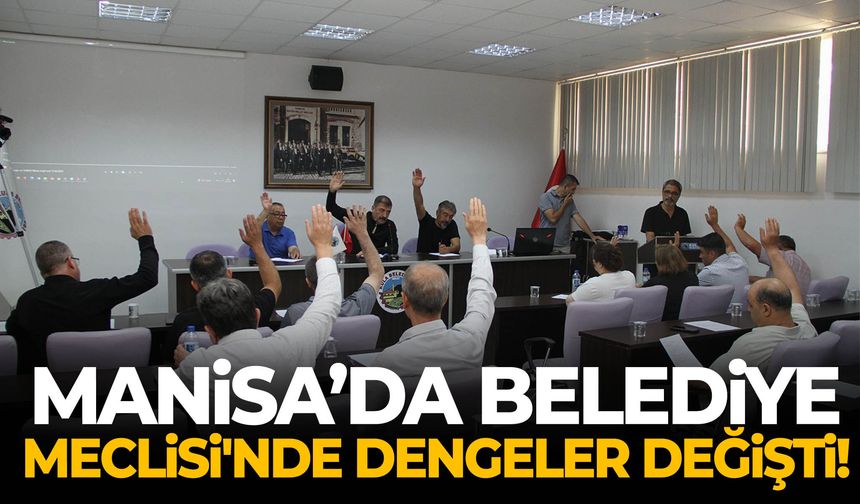 Manisa’da belediye meclisinde dengeler değişti! CHP çoğunluğu kaybetti