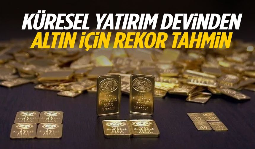 Küresel yatırım devinden altın için rekor tahmin!