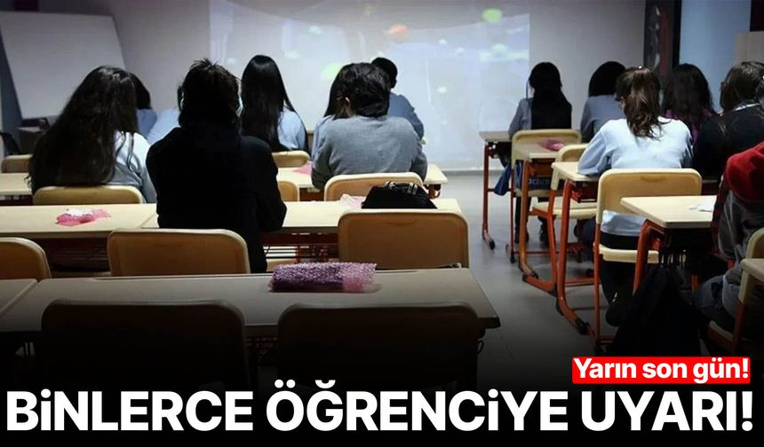 Binlerce öğrenciye uyarı! Yarın son gün…