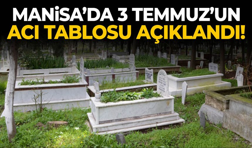 Manisa'da 3 Temmuz'un acı tablosu!