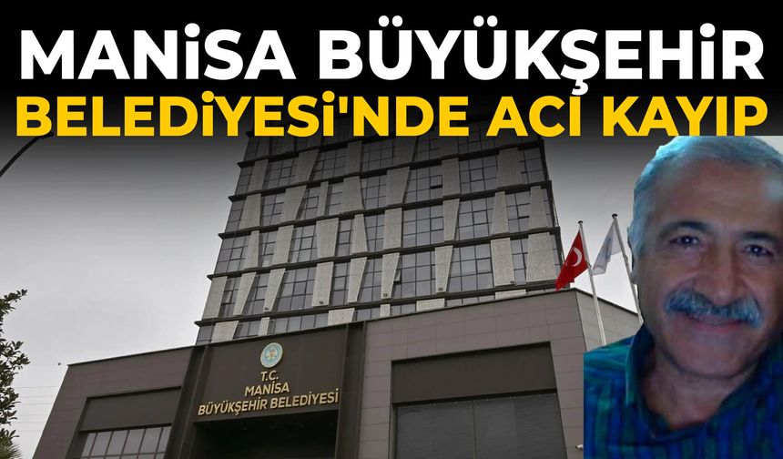 Manisa Büyükşehir Belediyesi'ni üzen kayıp!
