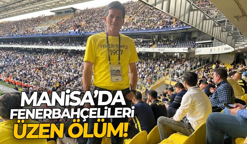 Manisa’da Fenerbahçelileri üzen ölüm!