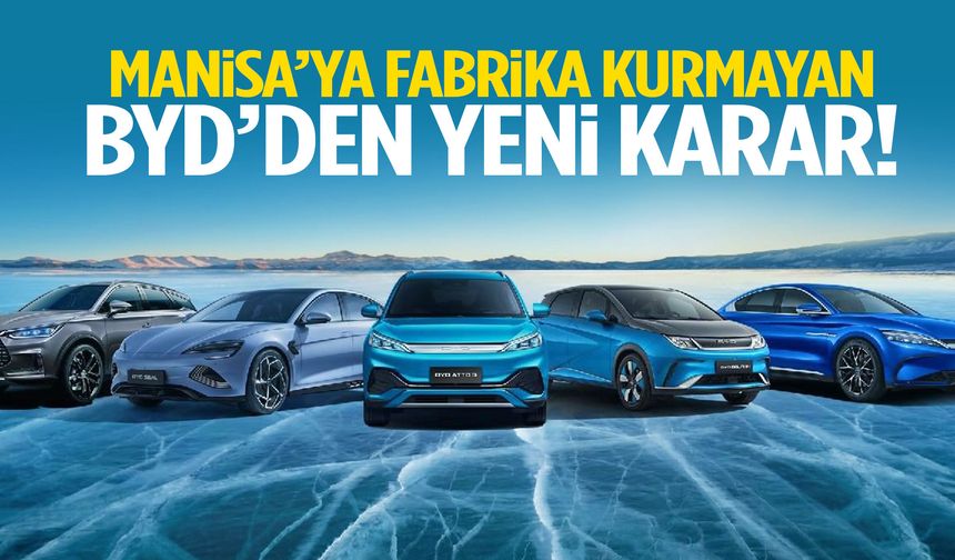 Manisa yatırımı askıda kalan BYD’den yeni karar!