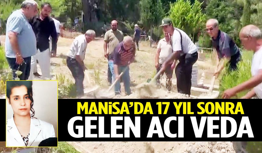 Manisa’da 17 yıl sonra gelen acı veda! Gözyaşlarıyla toprağa verildi…