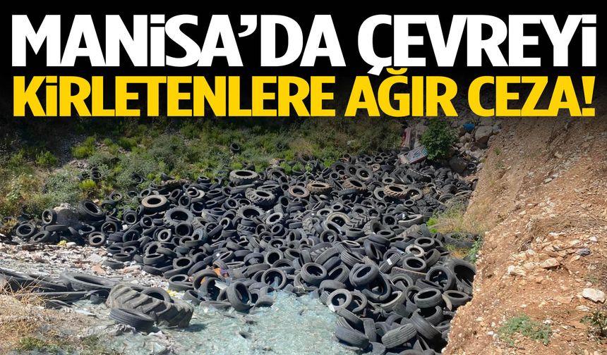 Manisa'da çevreyi kirletenlere ağır fatura!