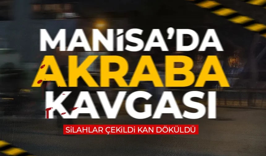 Manisa'da akrabalar çatıştı! Ölü ve yaralılar var...