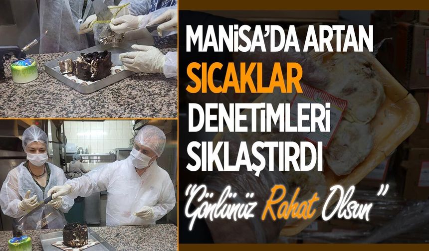 Manisa'da sıcaklar sebebiyle gıda kontrolleri sıklaştı