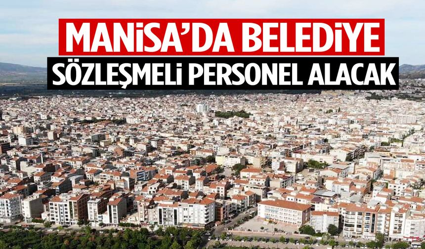 Manisa’da belediye sözleşmeli personel alacak! Detaylar belli oldu...