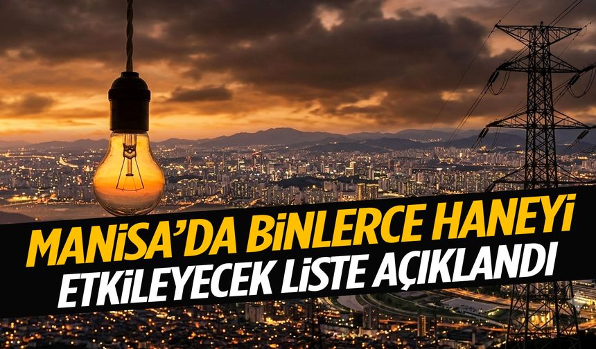 Manisa’da binlerce haneyi etkileyecek liste açıklandı!