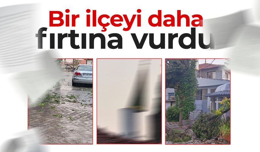 Manisa'da bir ilçeyi daha fırtına vurdu!