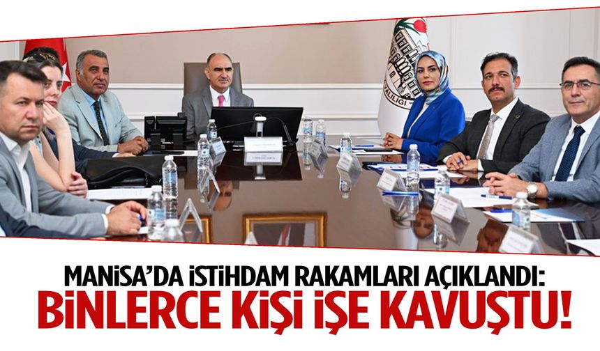 Manisa’da istihdam rakamları açıklandı: Binlerce kişi işe kavuştu!