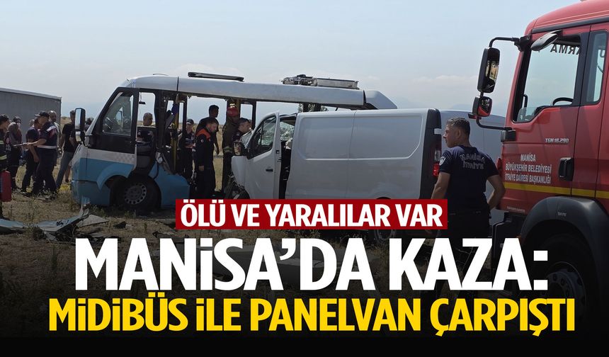 Manisa’da midibüs ile panelvan çarpıştı: Ölü ve yaralılar var!
