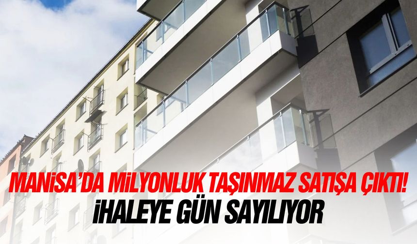 Manisa'da milyonluk taşınmaz satışa çıktı! İhaleye gün sayılıyor