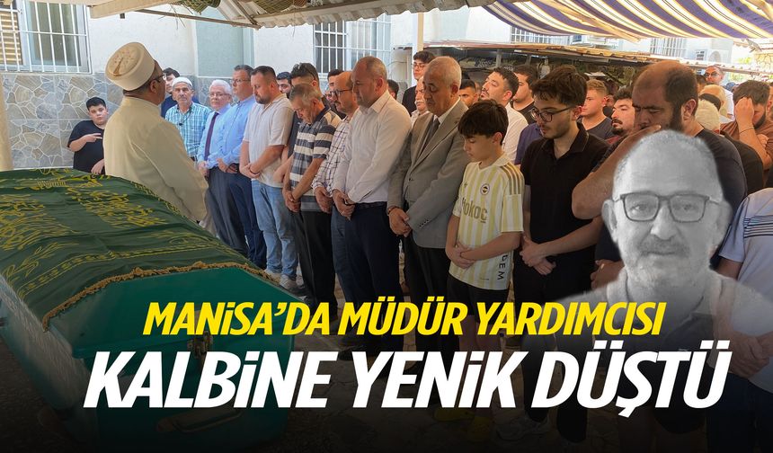 Manisa’da müdür yardımcısı kalbine yenik düştü