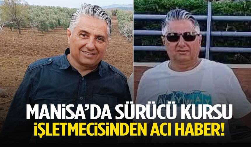 Manisa’da sürücü kursu işletmecisi hayatını kaybetti