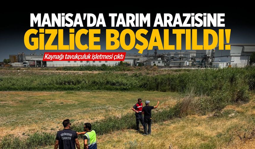 Manisa'da tarım arazisine gizlice boşaltıldı! Ekipler ortaya çıkardı…
