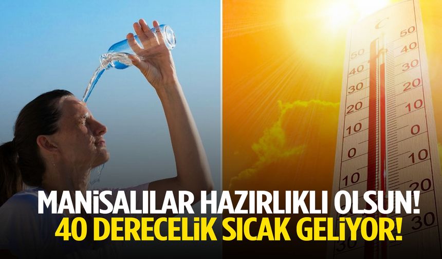 Manisalılar hazırlıklı olsun! 40 derecelik sıcak geliyor